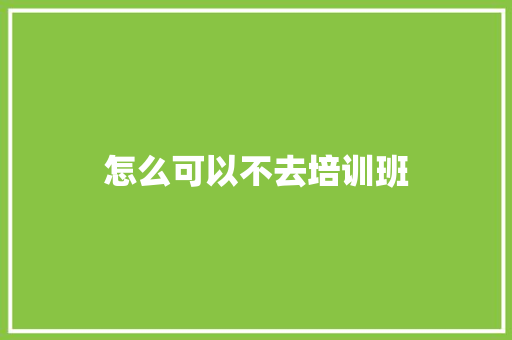 怎么可以不去培训班