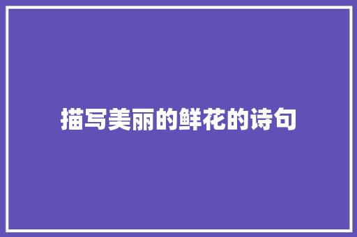 描写美丽的鲜花的诗句