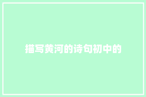 描写黄河的诗句初中的 合同范本