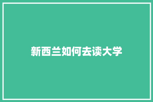 新西兰如何去读大学 合同范本