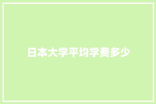 日本大学平均学费多少