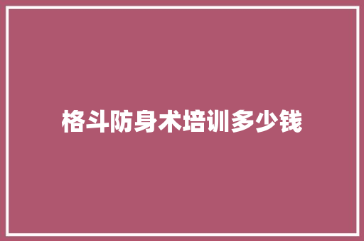 格斗防身术培训多少钱
