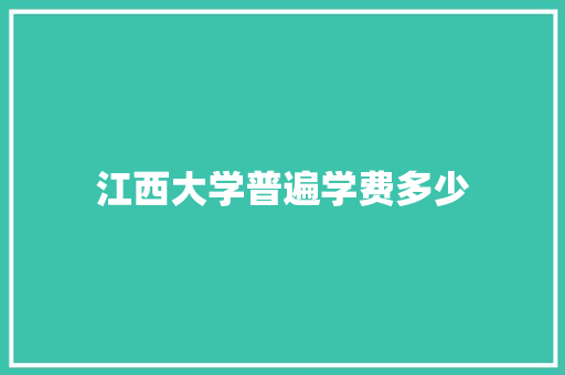 江西大学普遍学费多少 成语大全