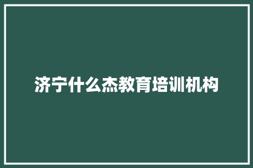 济宁什么杰教育培训机构