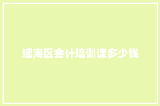瑶海区会计培训课多少钱