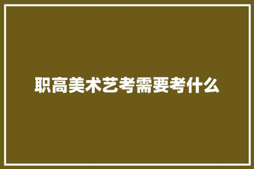 职高美术艺考需要考什么