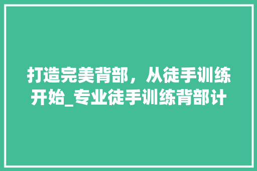打造完美背部，从徒手训练开始_专业徒手训练背部计划介绍 演讲稿