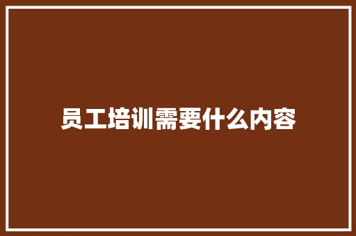 员工培训需要什么内容