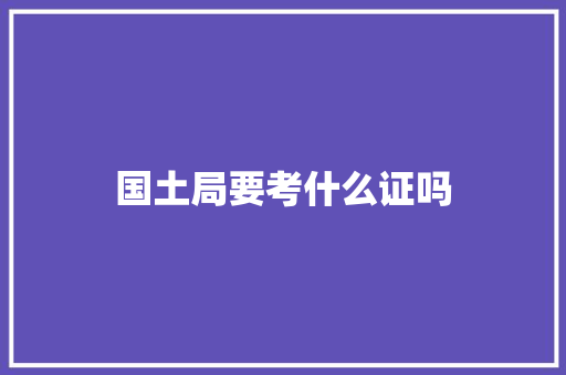 国土局要考什么证吗