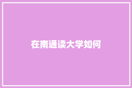 在南通读大学如何 工作总结