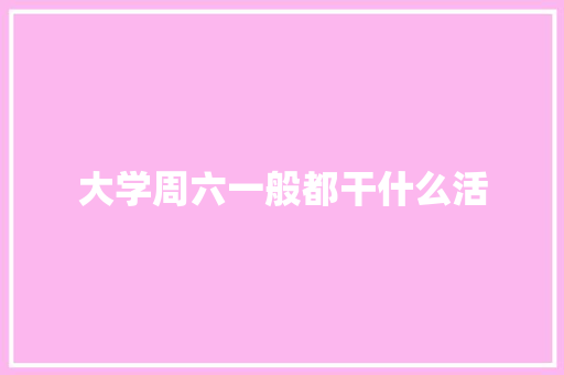 大学周六一般都干什么活