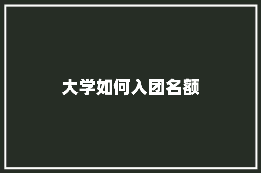大学如何入团名额