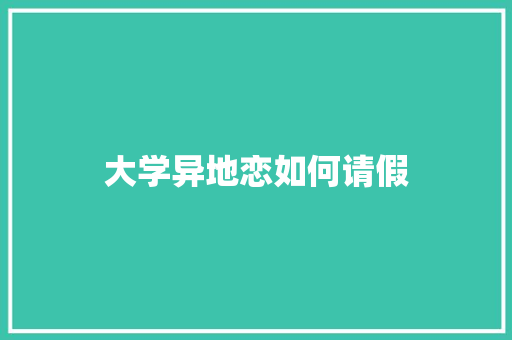 大学异地恋如何请假 合同范本