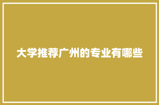 大学推荐广州的专业有哪些