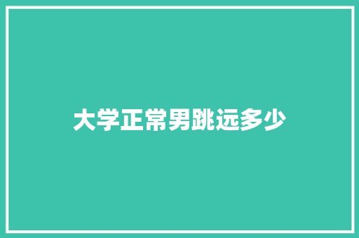 大学正常男跳远多少