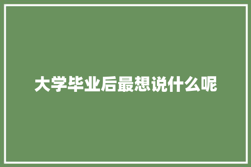 大学毕业后最想说什么呢