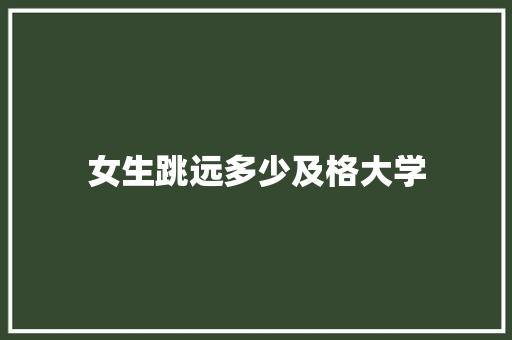 女生跳远多少及格大学