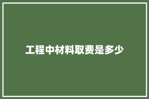 工程中材料取费是多少
