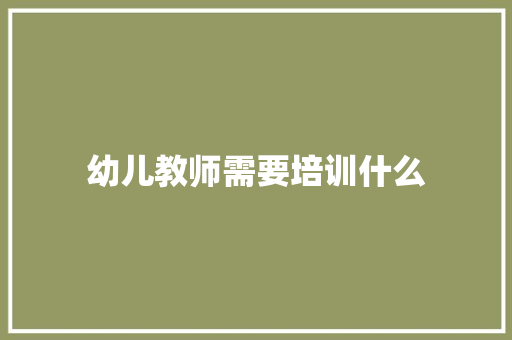 幼儿教师需要培训什么 个人简历