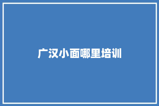 广汉小面哪里培训 个人简历