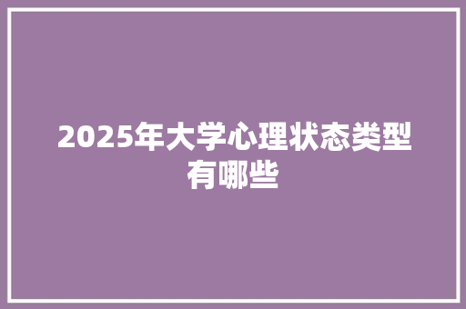 2025年大学心理状态类型有哪些 演讲稿
