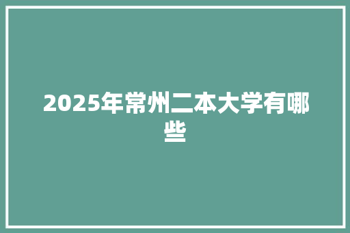 2025年常州二本大学有哪些