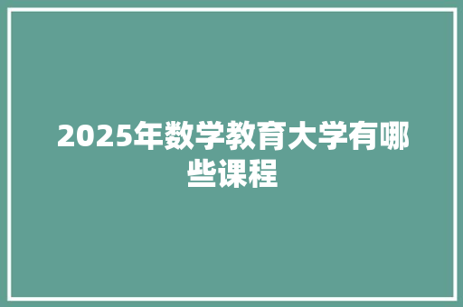 2025年数学教育大学有哪些课程