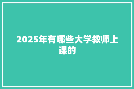 2025年有哪些大学教师上课的
