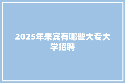 2025年来宾有哪些大专大学招聘 诗词鉴赏