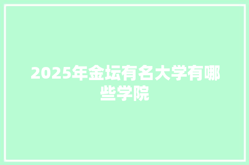 2025年金坛有名大学有哪些学院