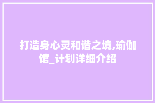打造身心灵和谐之境,瑜伽馆_计划详细介绍