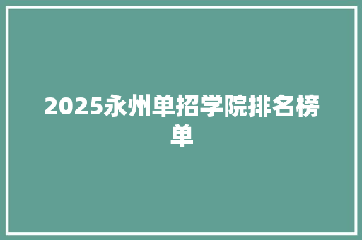 2025永州单招学院排名榜单