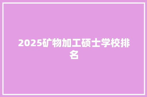 2025矿物加工硕士学校排名