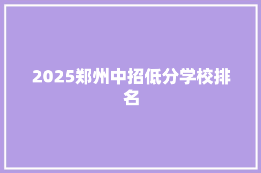 2025郑州中招低分学校排名
