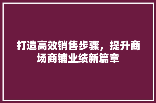 打造高效销售步骤，提升商场商铺业绩新篇章