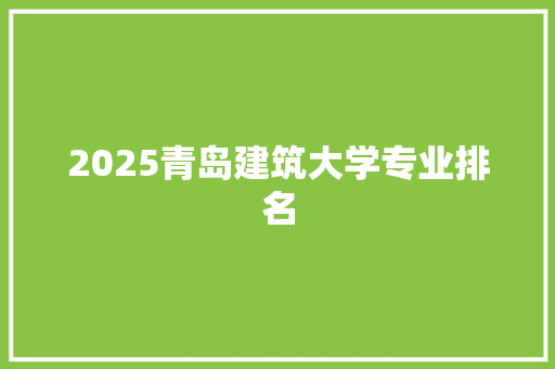 2025青岛建筑大学专业排名