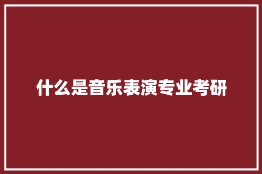 什么是音乐表演专业考研 名人名言