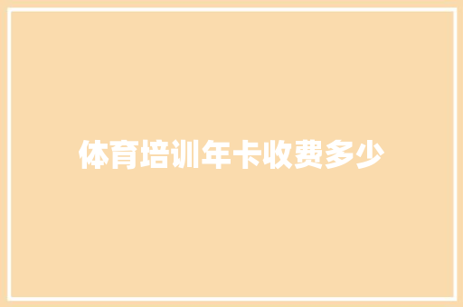 体育培训年卡收费多少