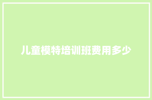 儿童模特培训班费用多少