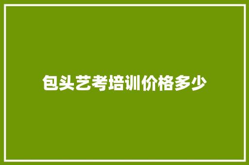 包头艺考培训价格多少