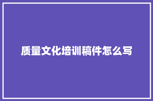 质量文化培训稿件怎么写