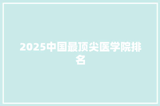 2025中国最顶尖医学院排名