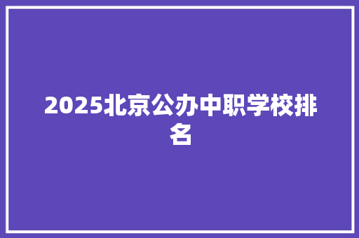 2025北京公办中职学校排名