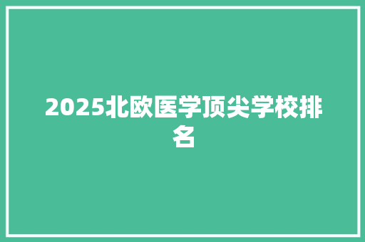2025北欧医学顶尖学校排名