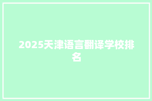2025天津语言翻译学校排名