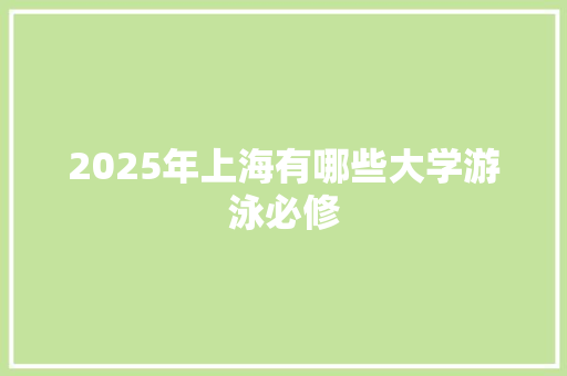 2025年上海有哪些大学游泳必修