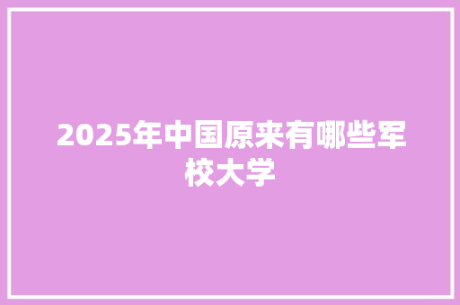 2025年中国原来有哪些军校大学