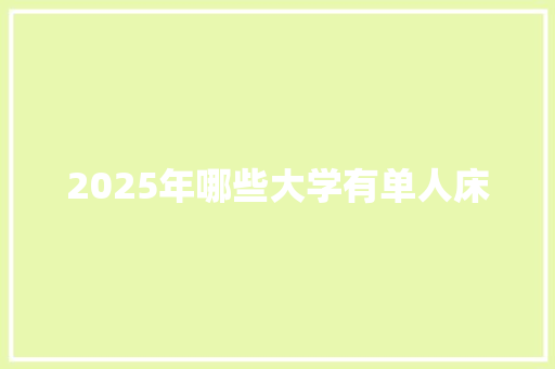 2025年哪些大学有单人床