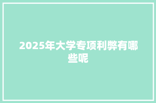 2025年大学专项利弊有哪些呢 名人名言