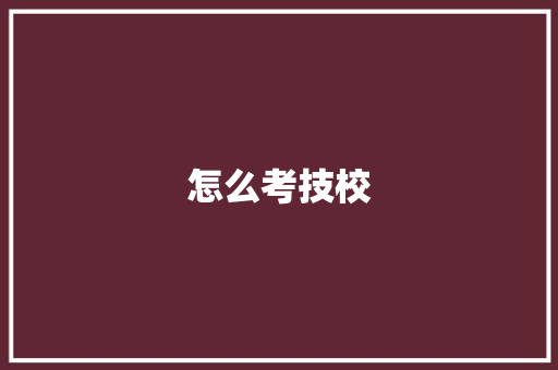 怎么考技校